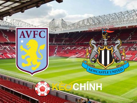 Soi kèo, nhận định Aston Villa vs Newcastle – 03h15 – 31/01/2024