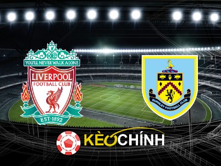 Soi kèo, nhận định Liverpool vs Burnley – 22h00 – 10/02/2024