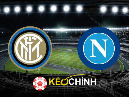 Soi kèo, nhận định Inter Milan vs Napoli – 02h45 – 18/03/2024